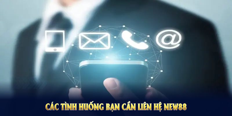 Liên Hệ NEW88 Và Những Thông Tin Nổi Bật 3 Các tình huống bạn cần liên hệ NEW88 để quyền lợi và tránh rủi ro