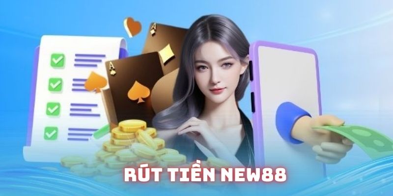 Rút tiền New88 chi tiết – Thành công chỉ trong vài phút 1 Giới thiệu về hệ thống rút tiền ở New88