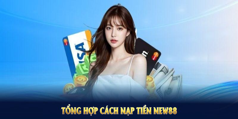 Nạp Tiền NEW88 Nhanh Gọn Và Quy Trình Từ A Đến Z 2 Tổng hợp cách nạp tiền NEW88 cho hội viên, đảm bảo tiện lợi